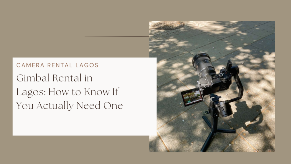 Gimbal Rental in Lagos: How to Know If You Actually Need One