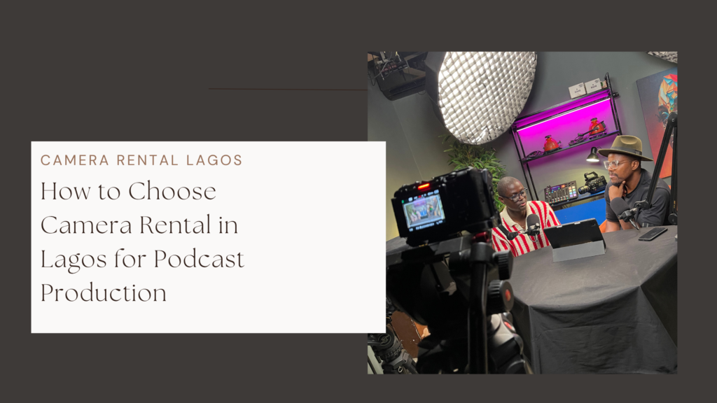 How to Choose Camera Rental in Lagos for Podcast Production